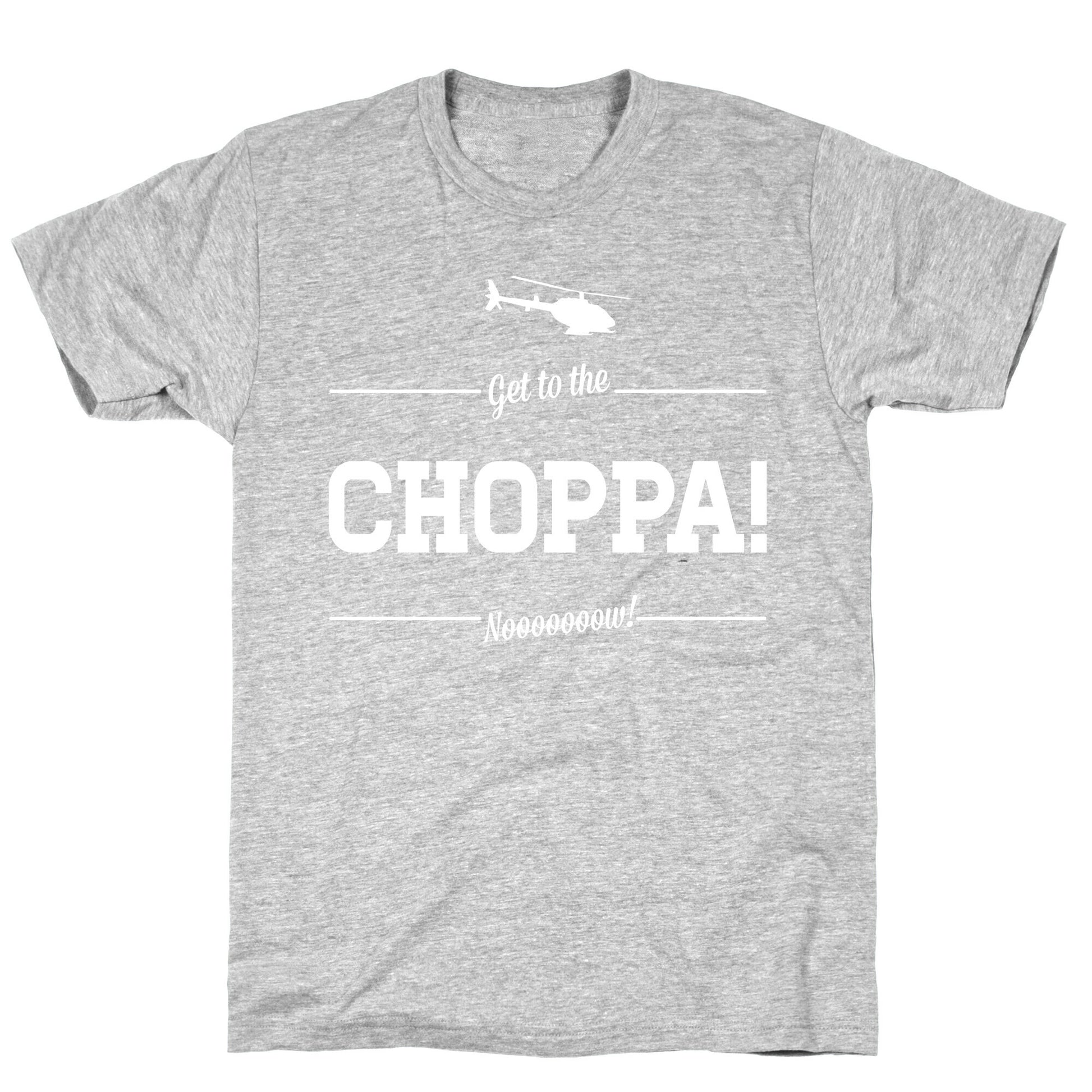 Get to the Choppa Now T-Shirt