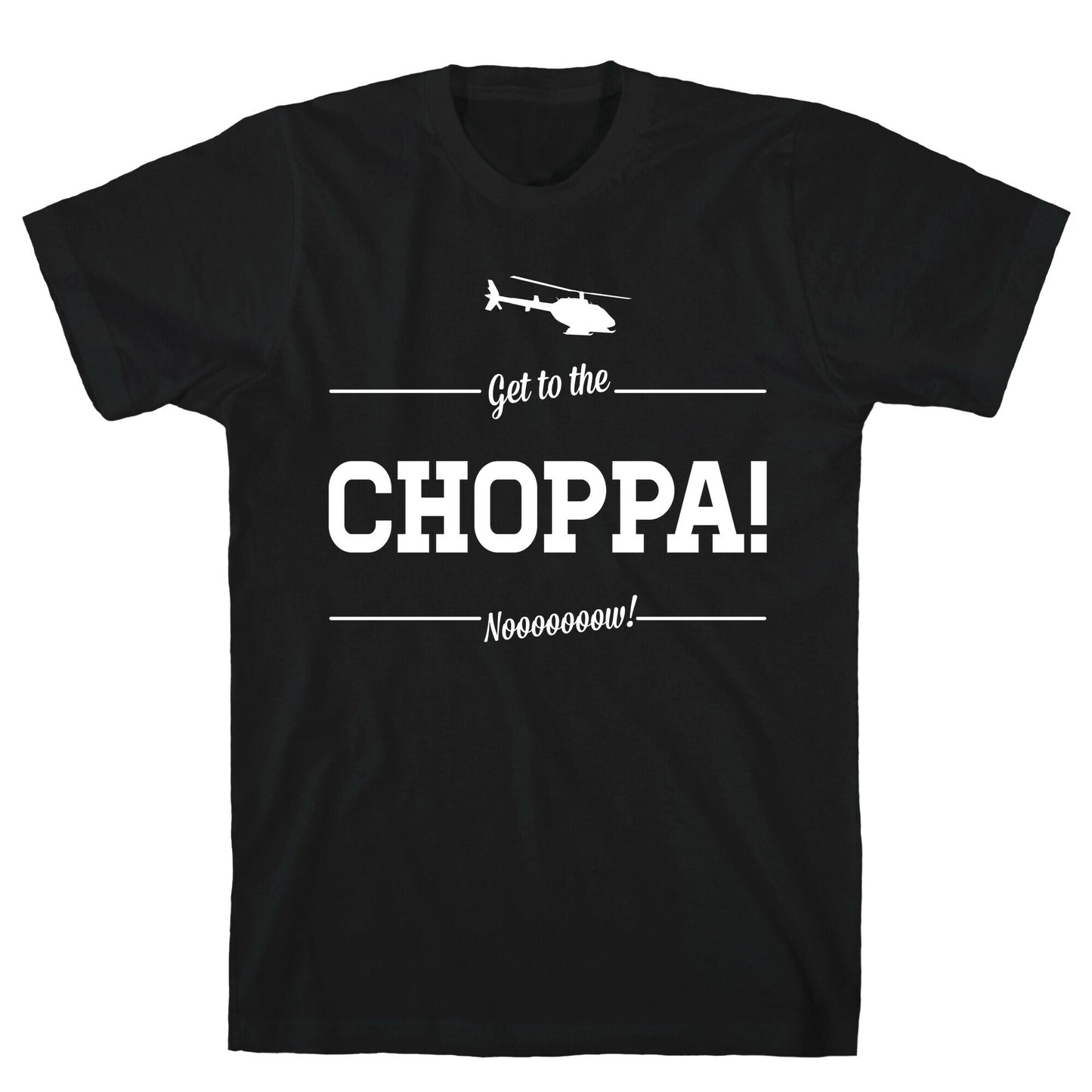 Get to the Choppa Now T-Shirt