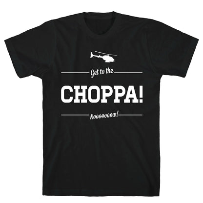 Get to the Choppa Now T-Shirt