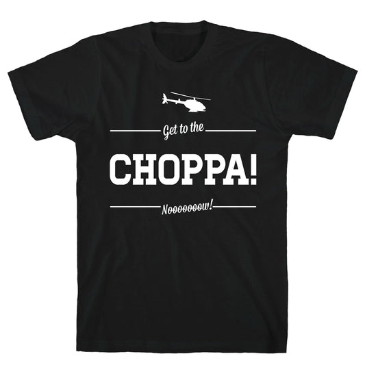 Get to the Choppa Now T-Shirt