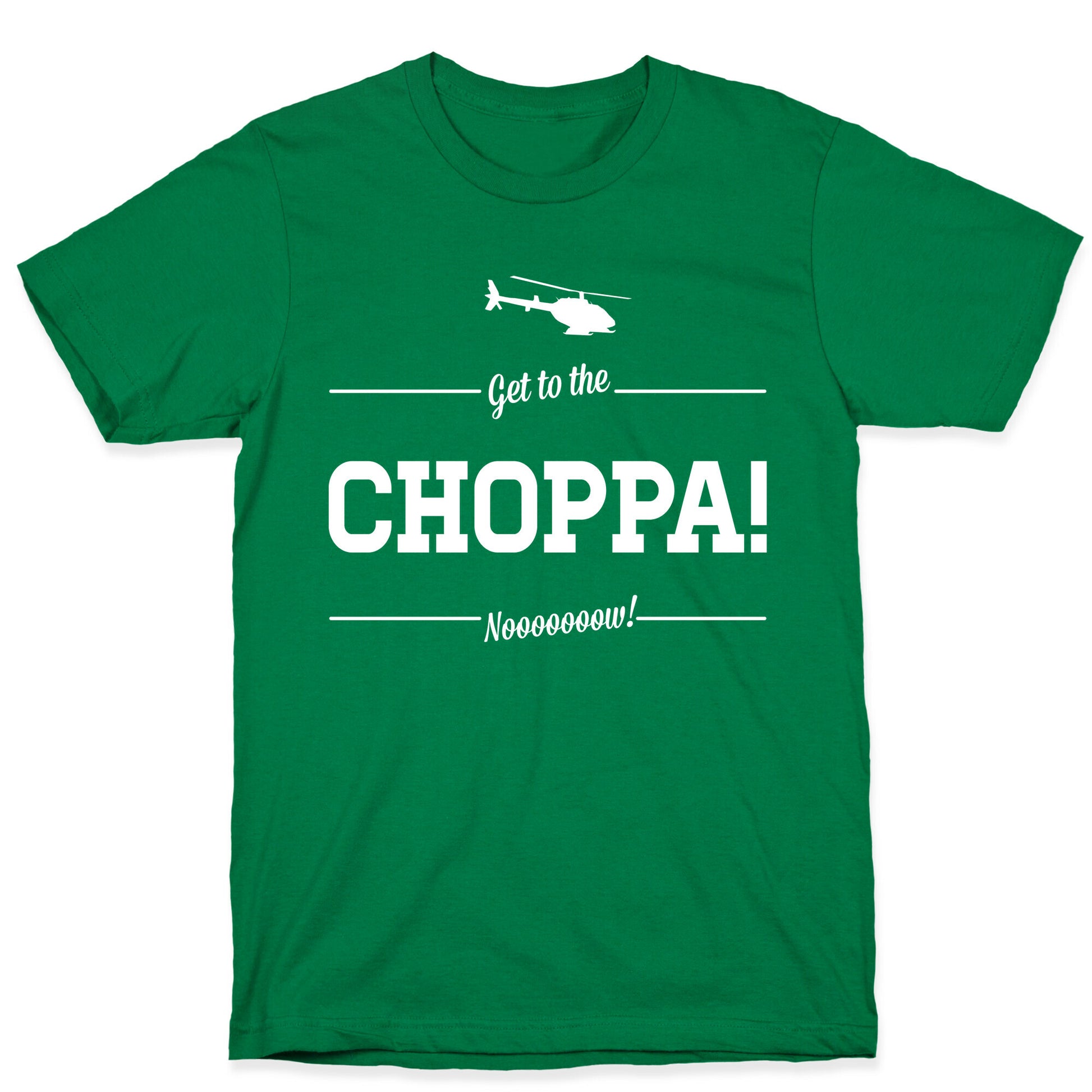 Get to the Choppa Now T-Shirt