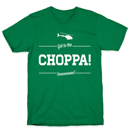 Get to the Choppa Now T-Shirt