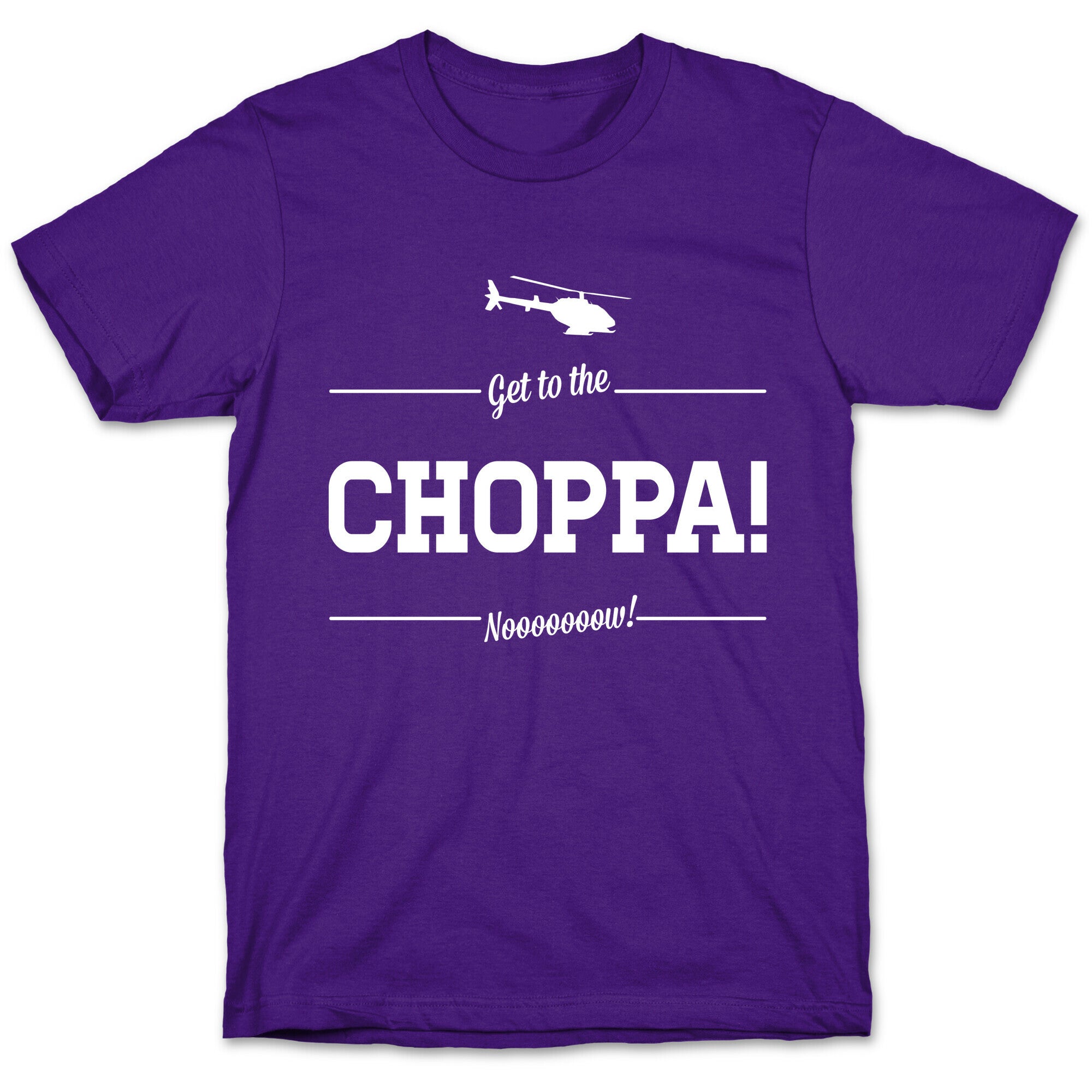 Get to the Choppa Now T-Shirt