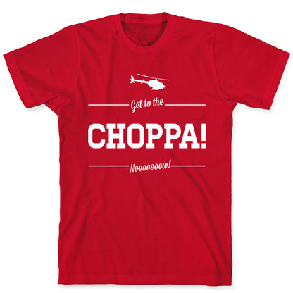 Get to the Choppa Now T-Shirt