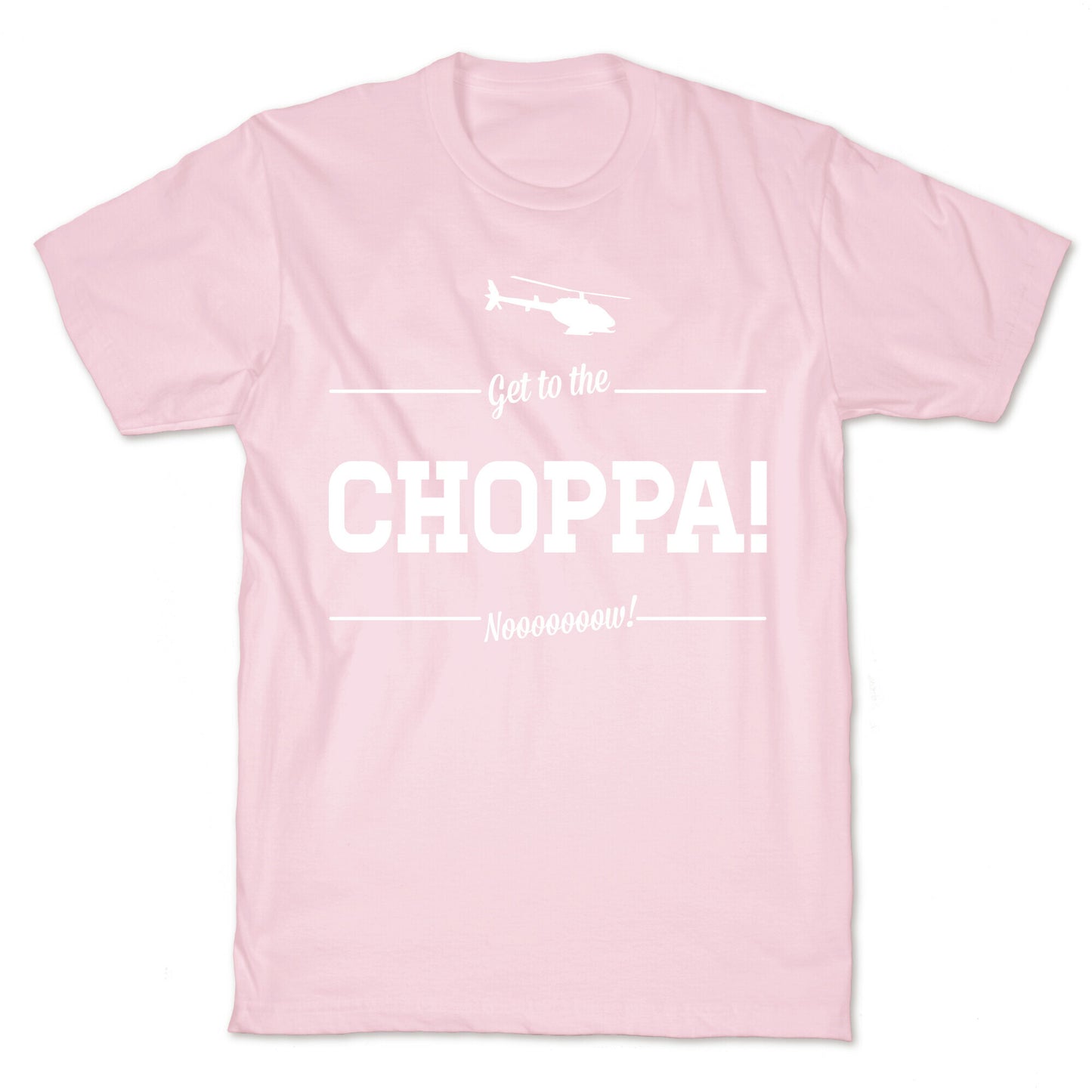 Get to the Choppa Now T-Shirt