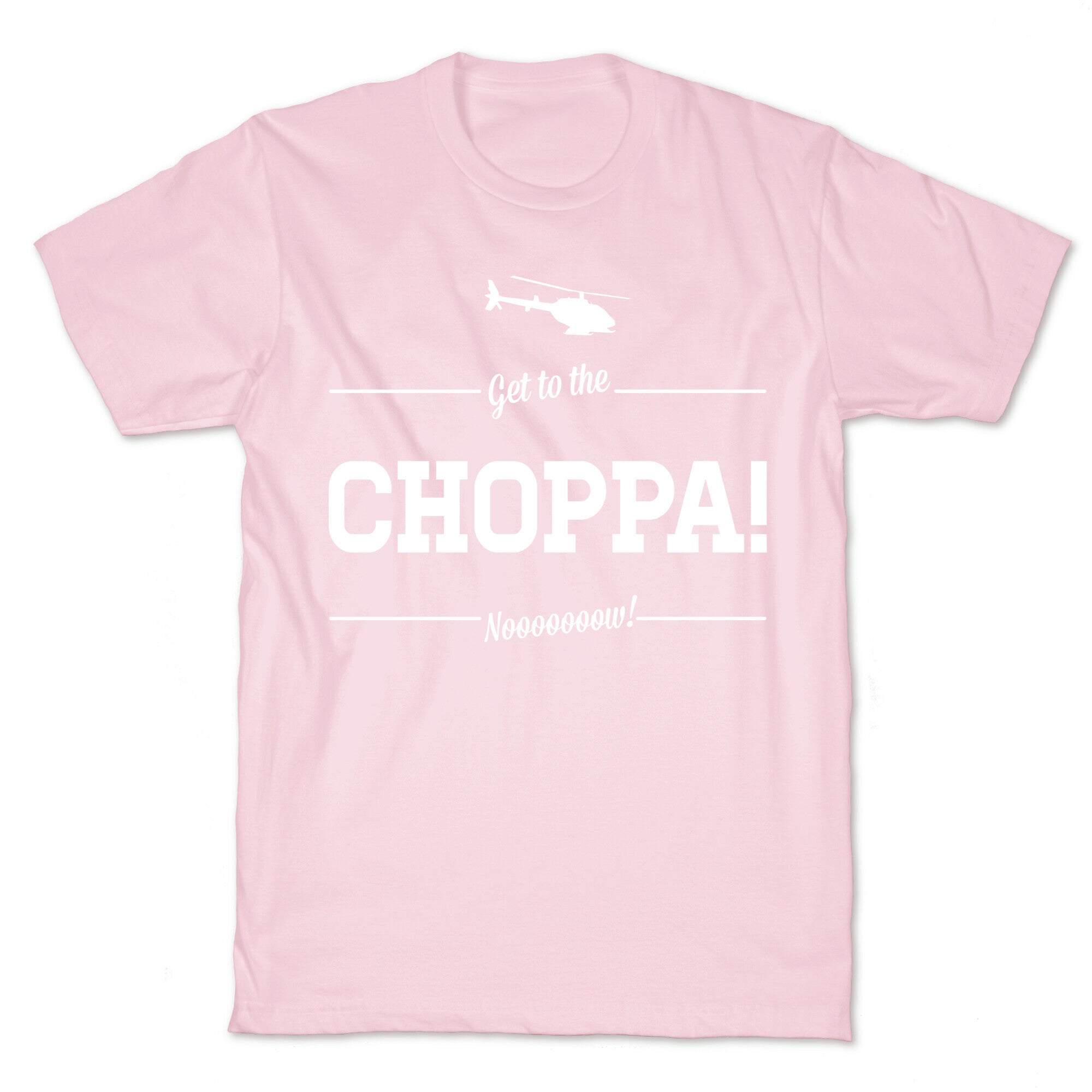 Get to the Choppa Now T-Shirt