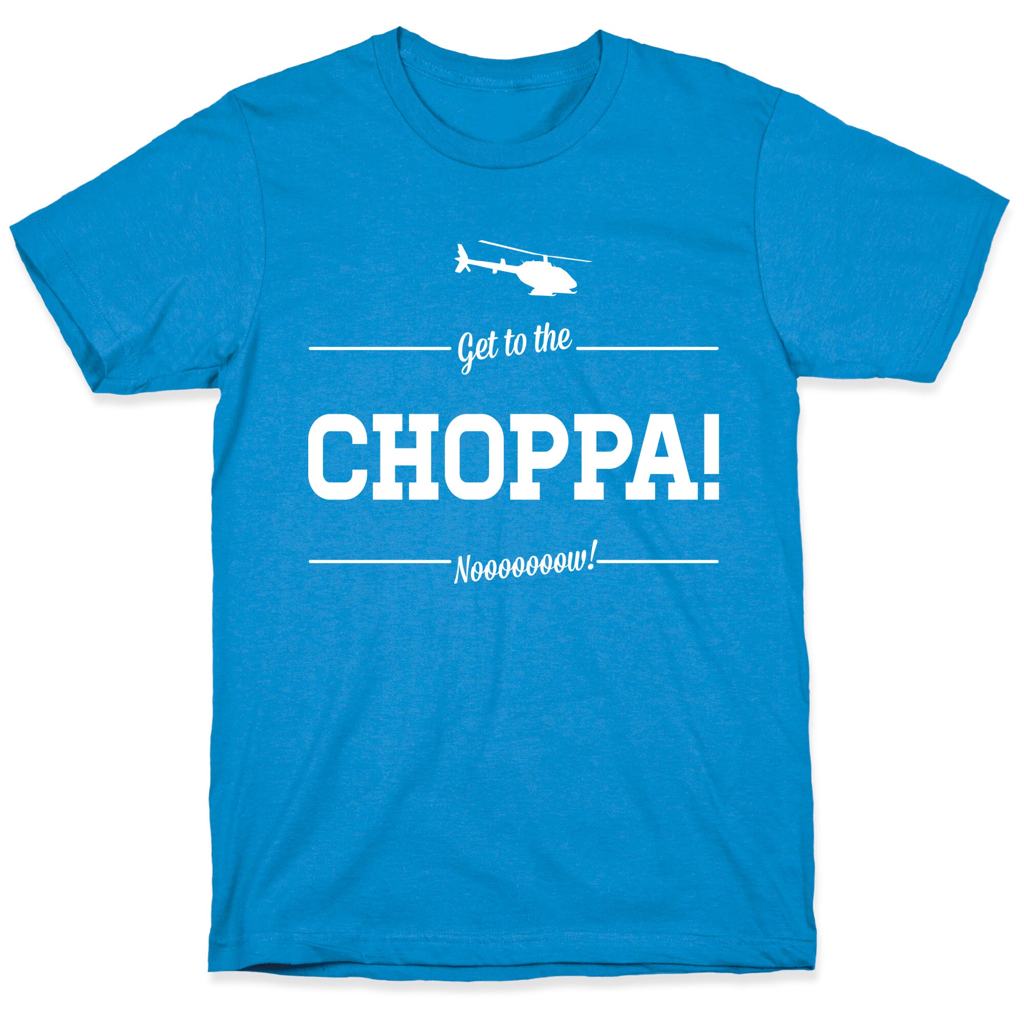 Get to the Choppa Now T-Shirt