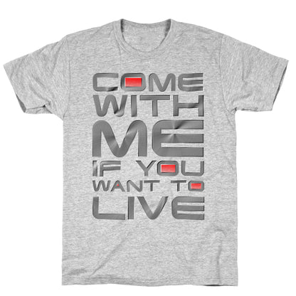 Come With Me If You Want To Live T-Shirt