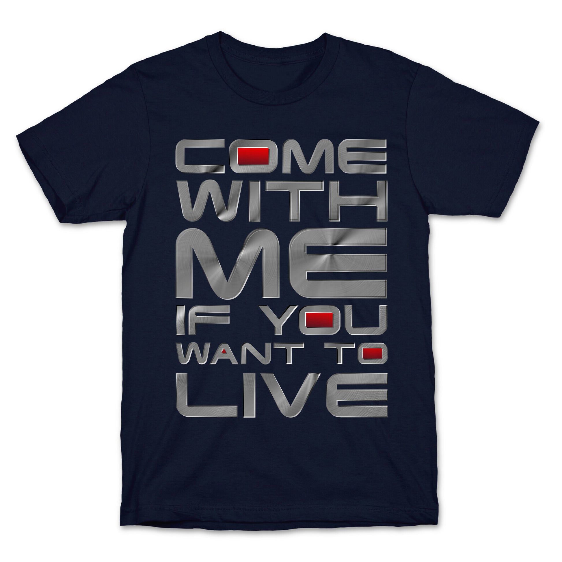 Come With Me If You Want To Live T-Shirt