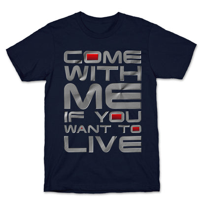 Come With Me If You Want To Live T-Shirt