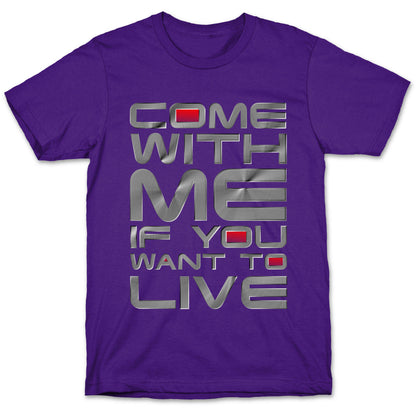 Come With Me If You Want To Live T-Shirt