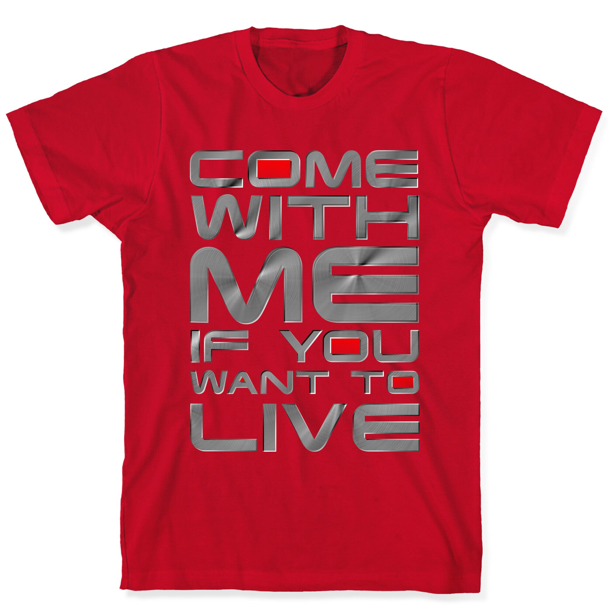 Come With Me If You Want To Live T-Shirt