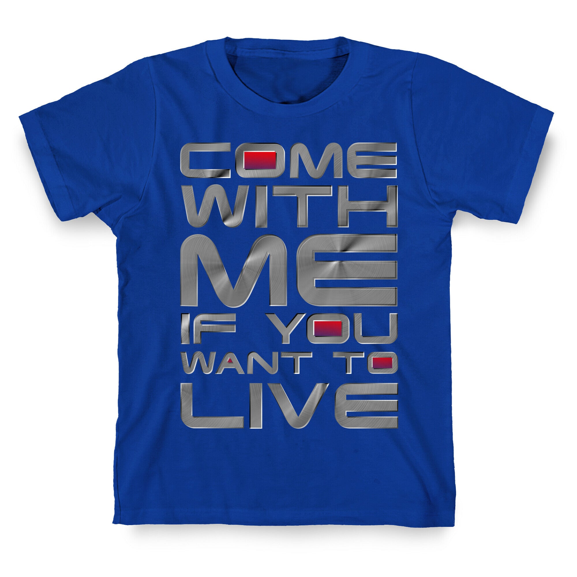 Come With Me If You Want To Live T-Shirt
