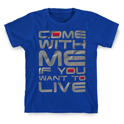 Come With Me If You Want To Live T-Shirt