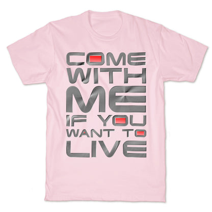 Come With Me If You Want To Live T-Shirt