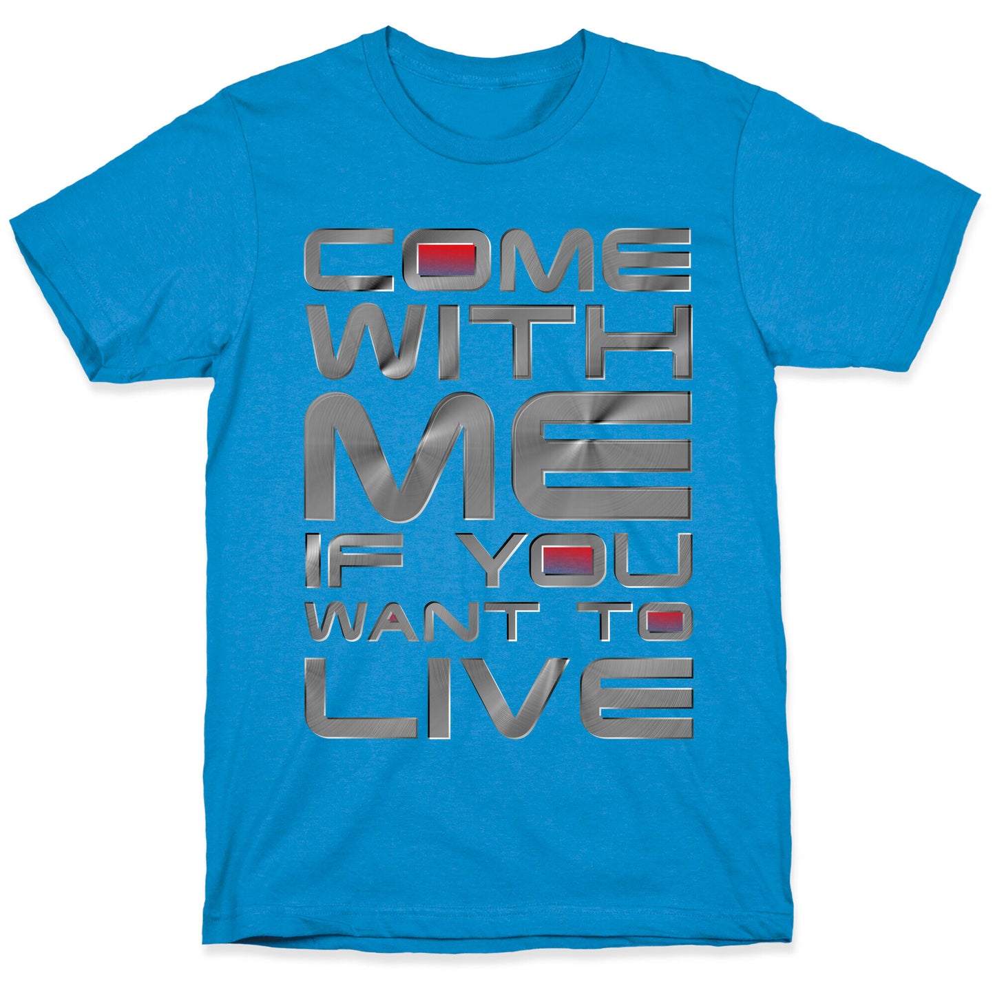 Come With Me If You Want To Live T-Shirt