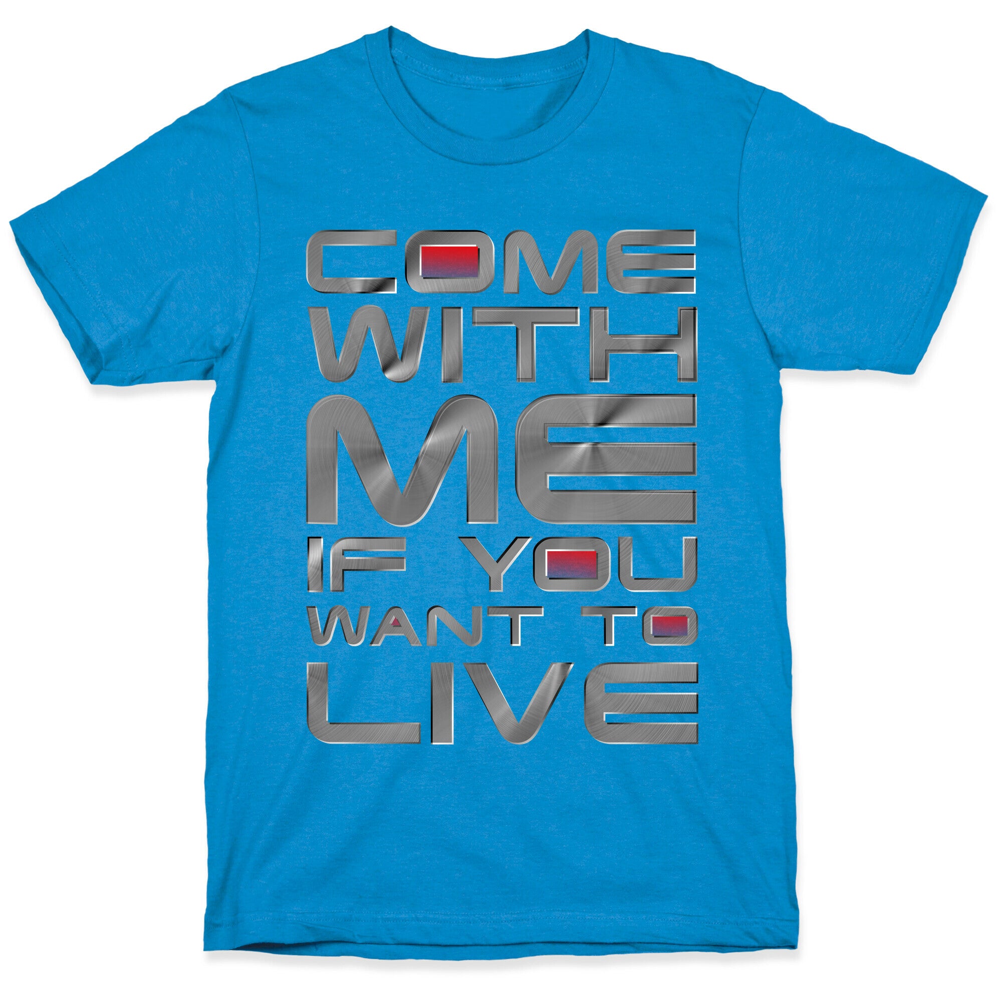 Come With Me If You Want To Live T-Shirt