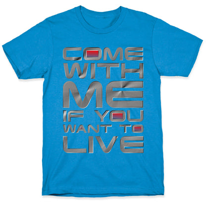 Come With Me If You Want To Live T-Shirt