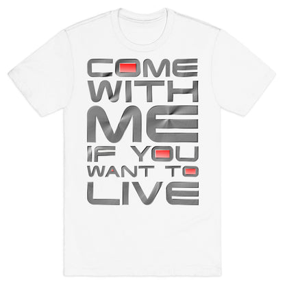 Come With Me If You Want To Live T-Shirt