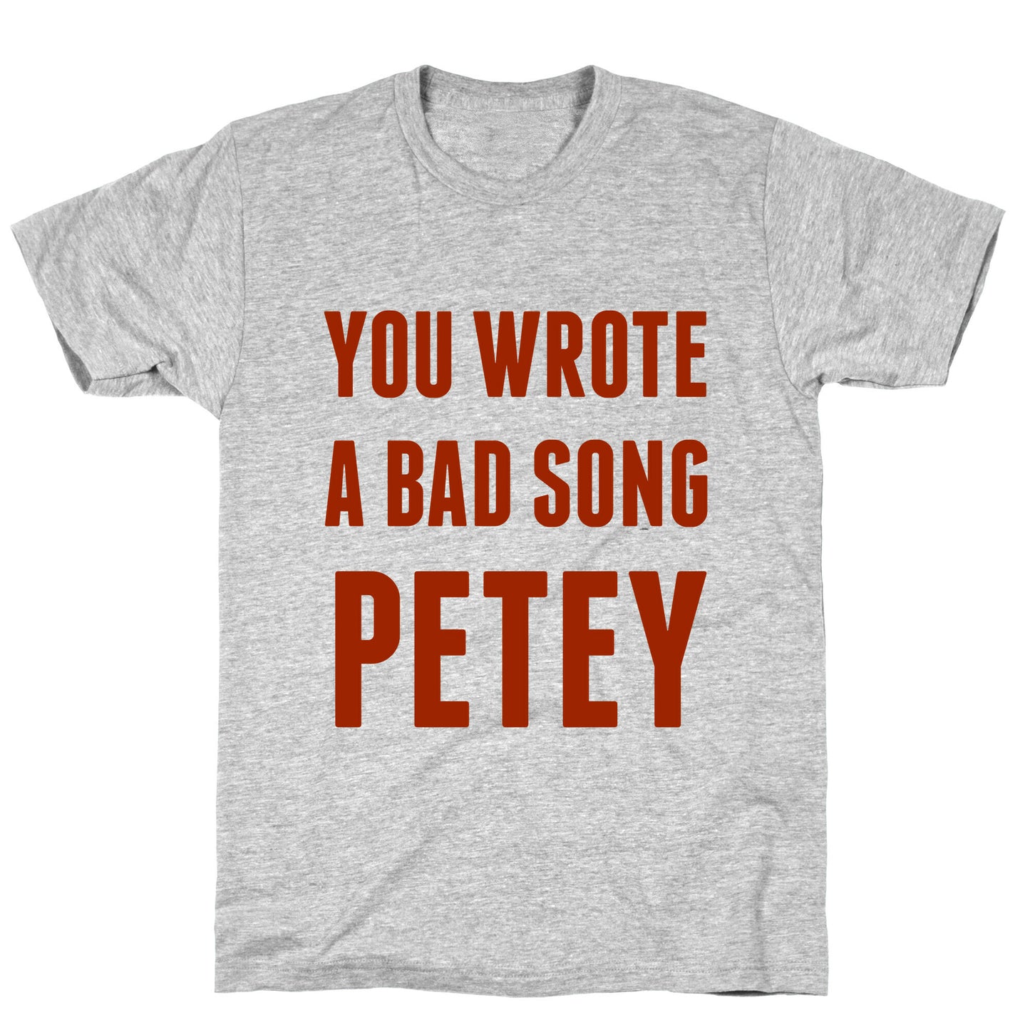 You Wrote A Bad Song Petey T-Shirt