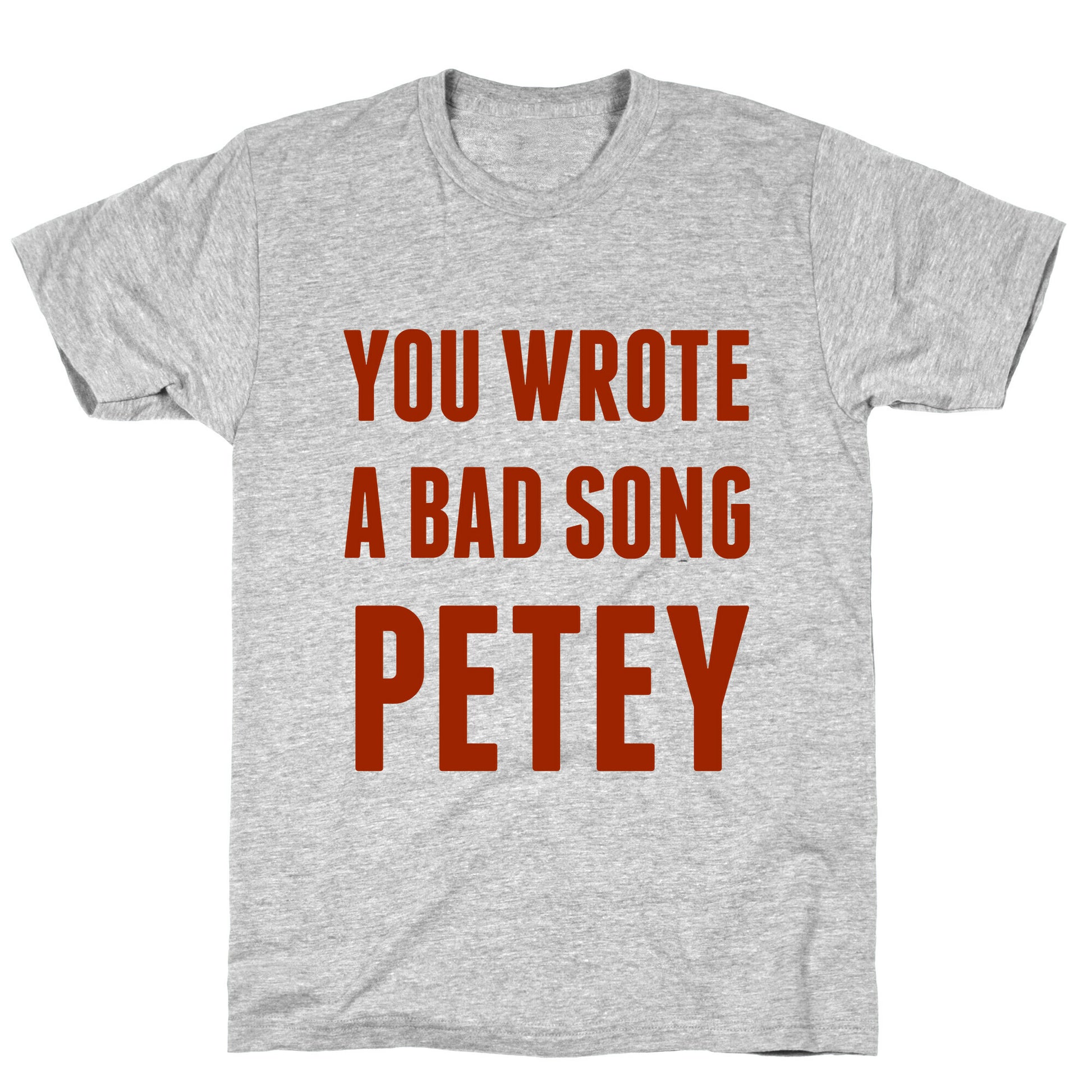 You Wrote A Bad Song Petey T-Shirt