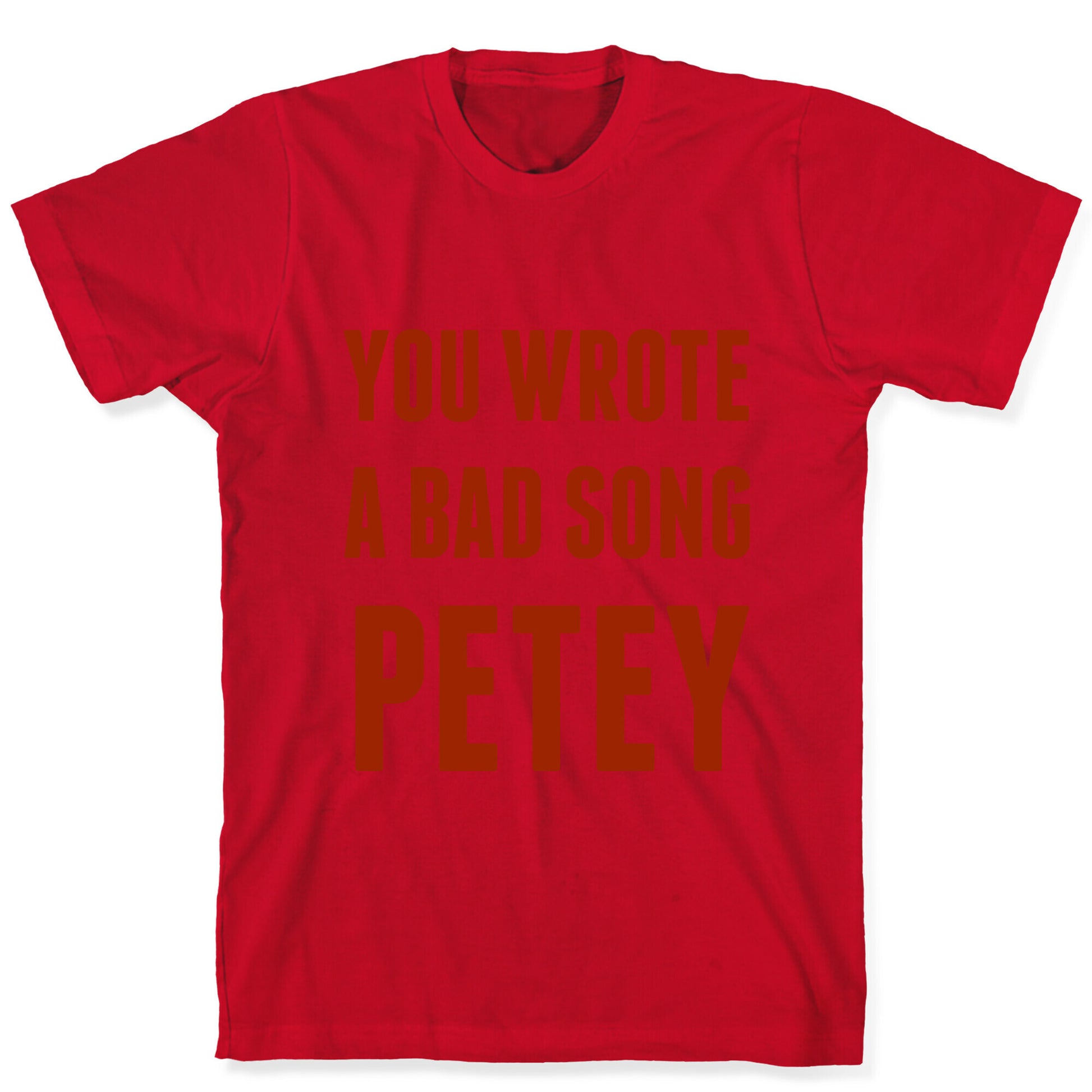 You Wrote A Bad Song Petey T-Shirt