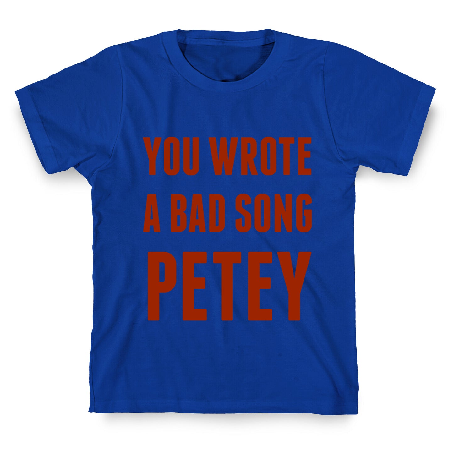 You Wrote A Bad Song Petey T-Shirt