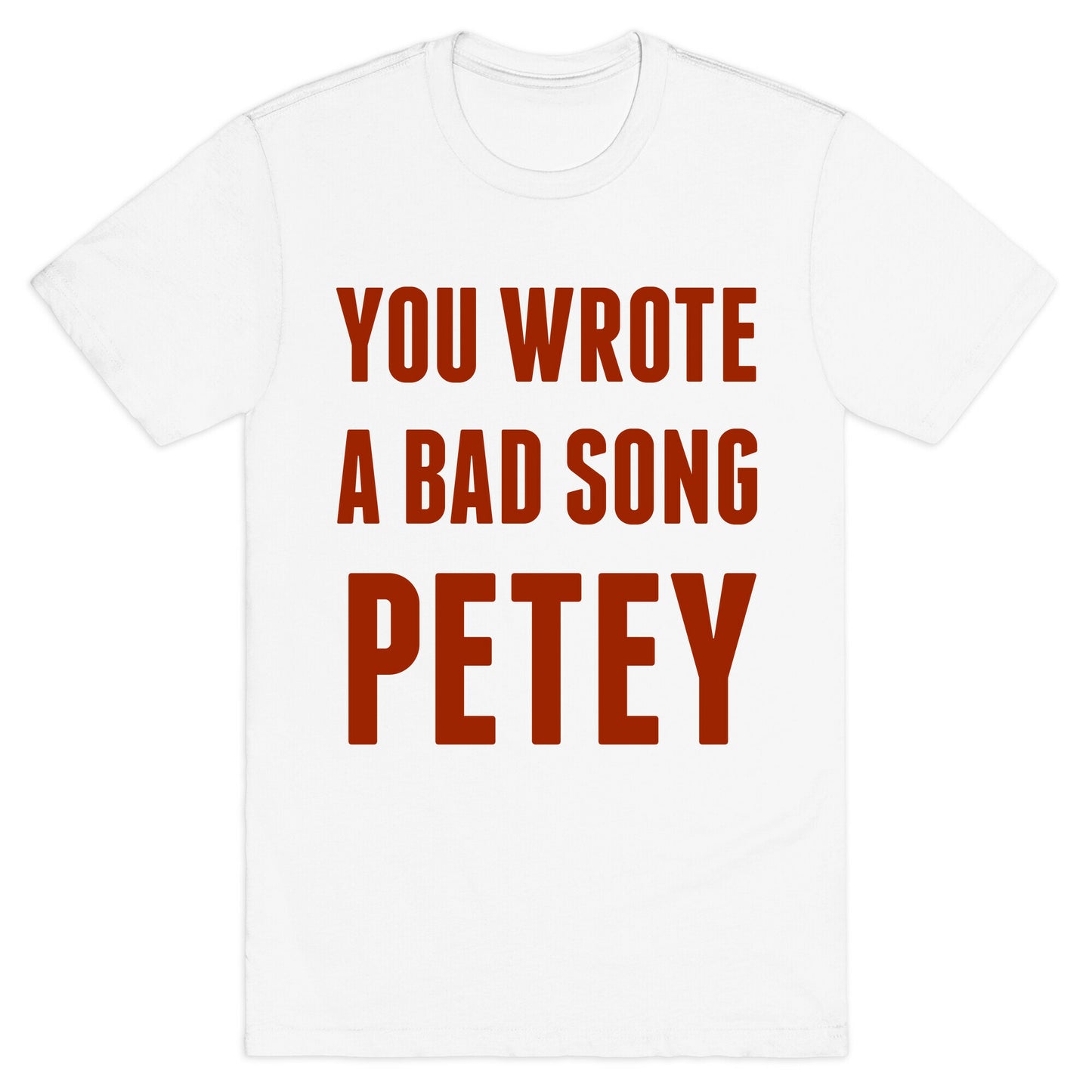 You Wrote A Bad Song Petey T-Shirt
