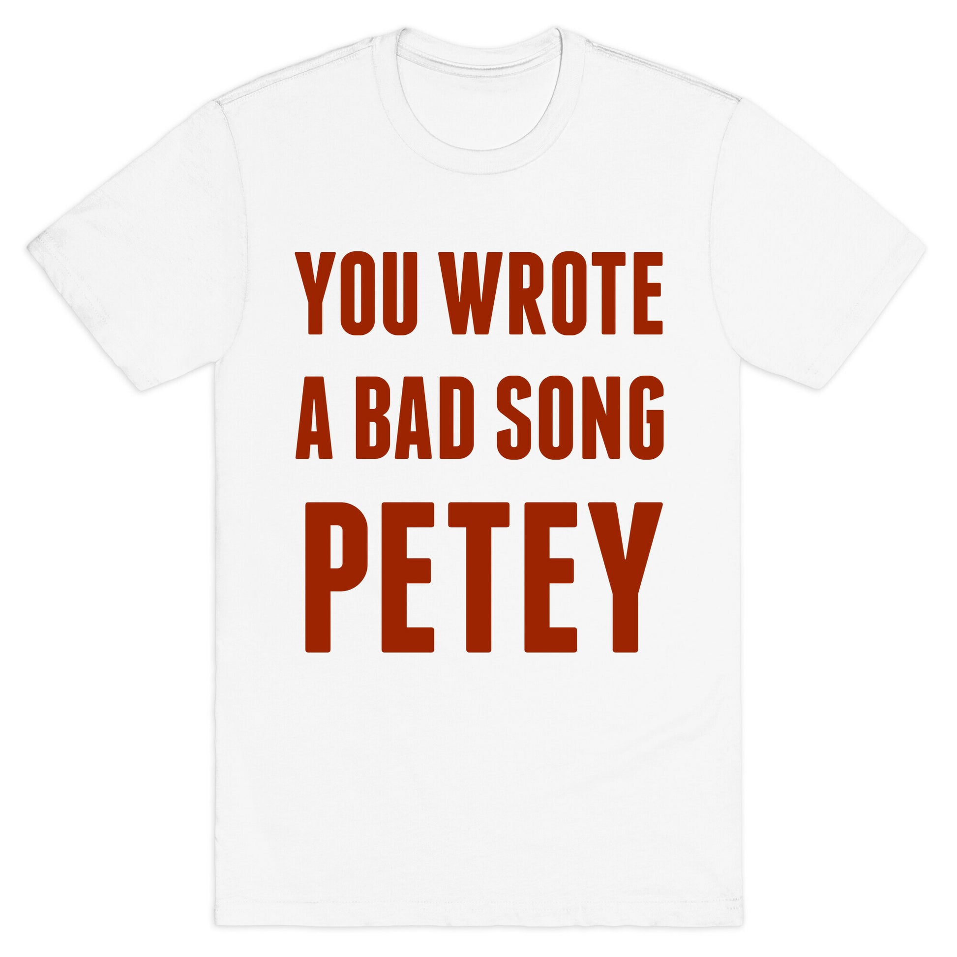 You Wrote A Bad Song Petey T-Shirt