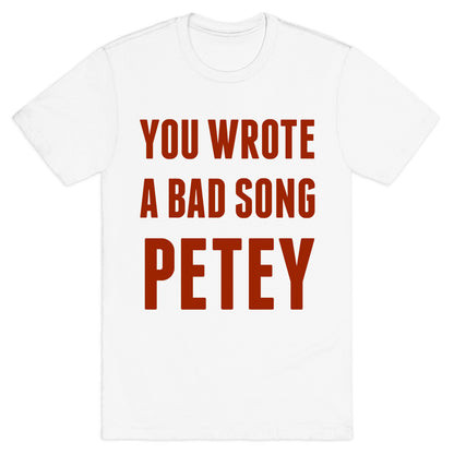 You Wrote A Bad Song Petey T-Shirt