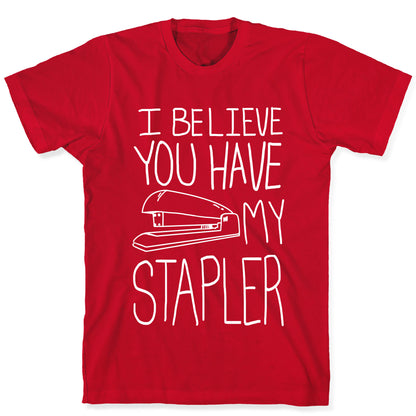 I Believe you Have My Stapler T-Shirt