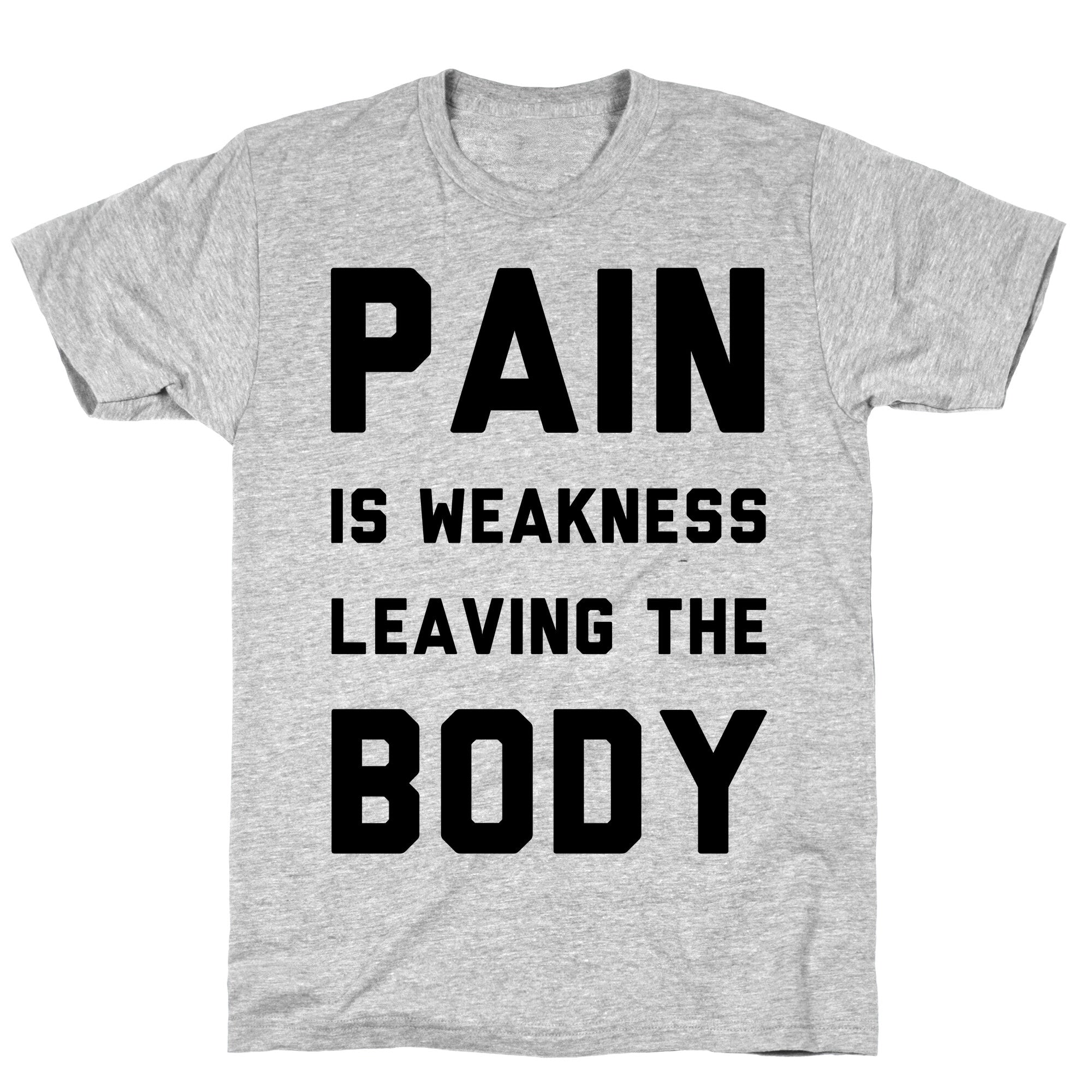 Pain is Weakness Leaving the Body T-Shirt