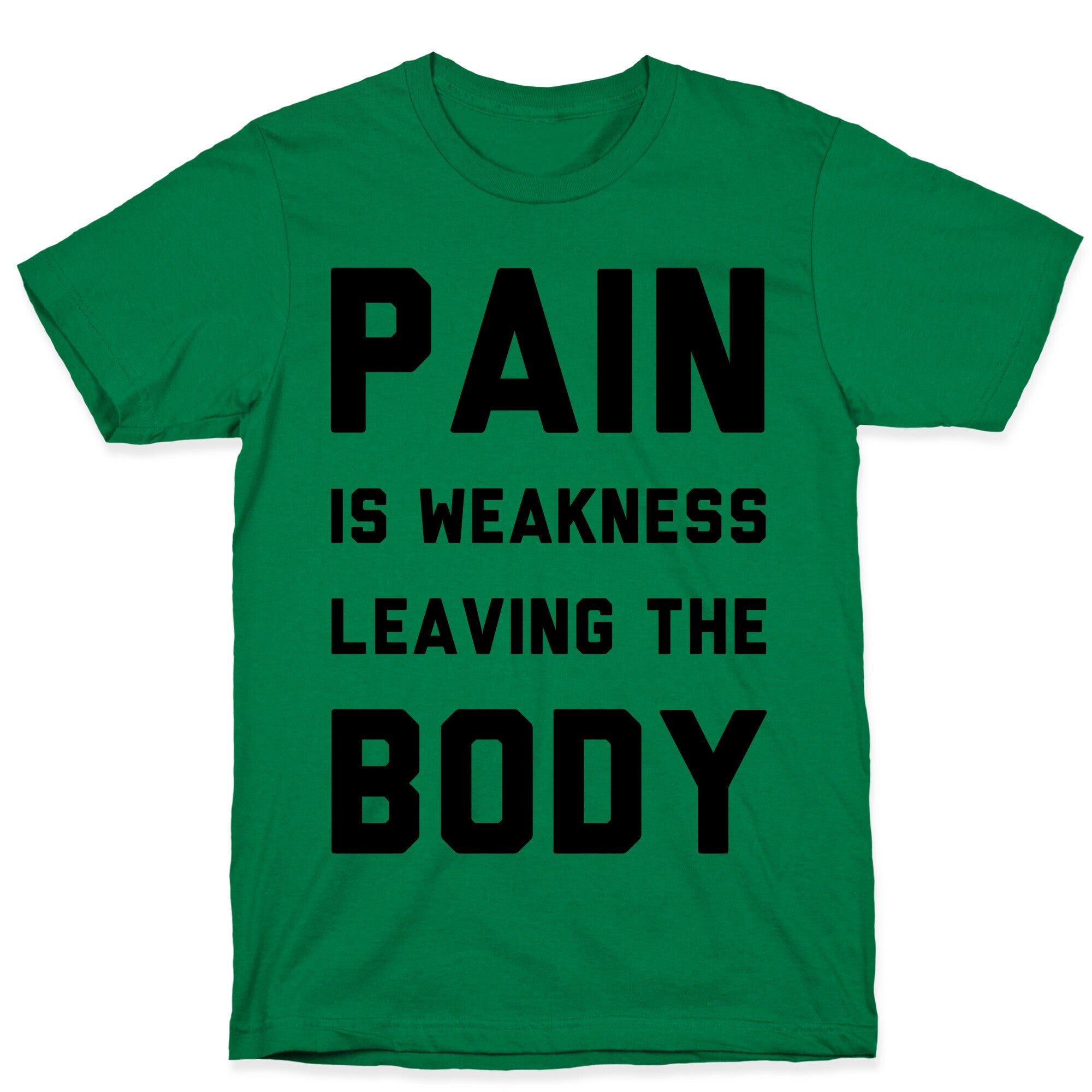 Pain is Weakness Leaving the Body T-Shirt