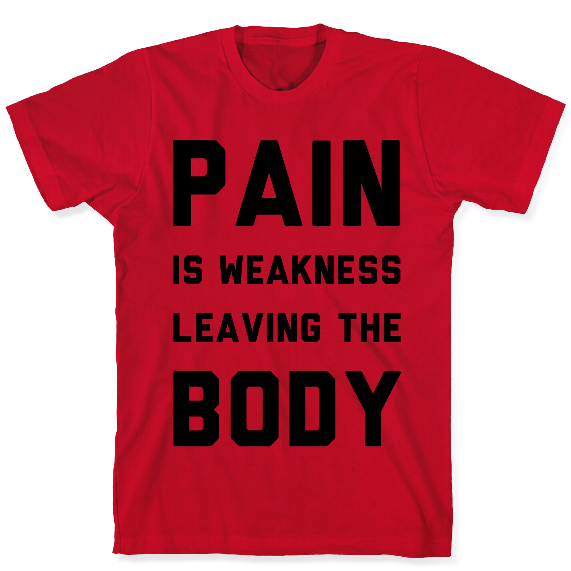 Pain is Weakness Leaving the Body T-Shirt