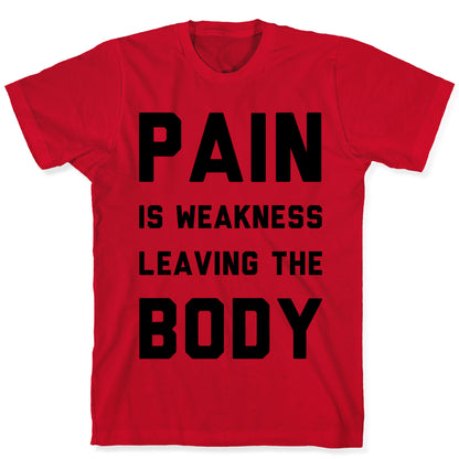 Pain is Weakness Leaving the Body T-Shirt