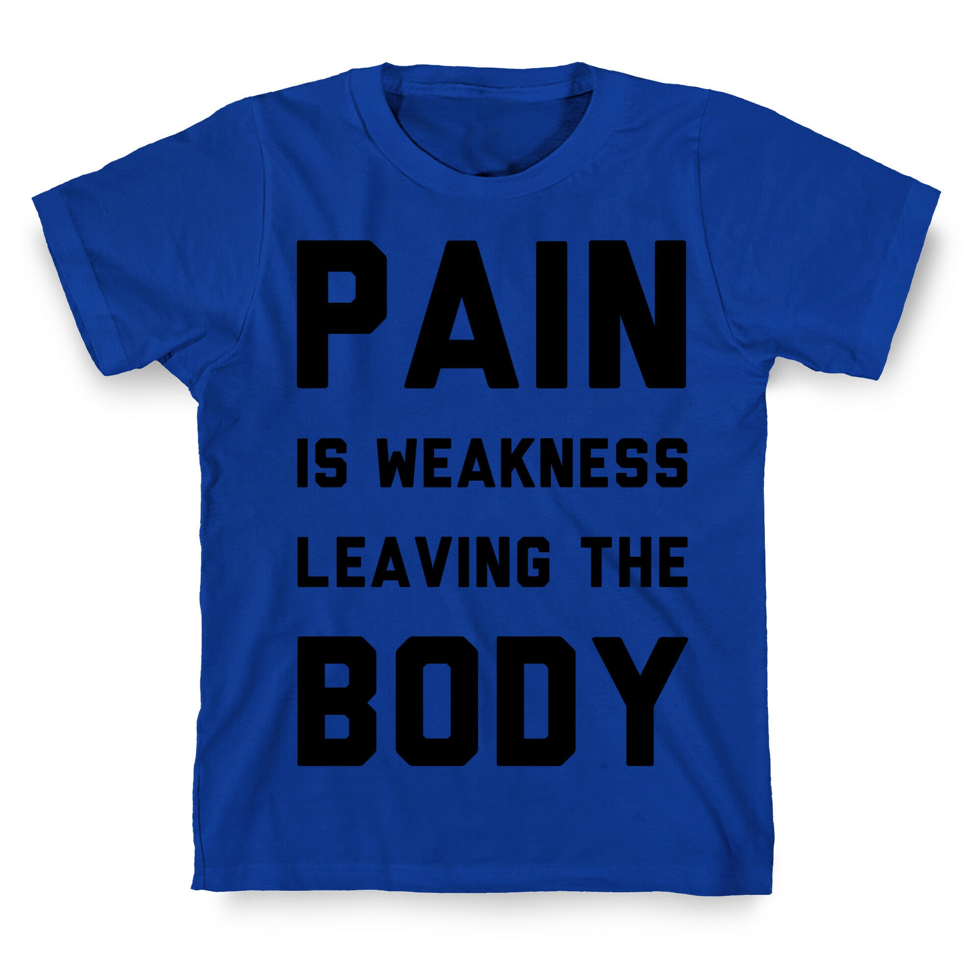 Pain is Weakness Leaving the Body T-Shirt