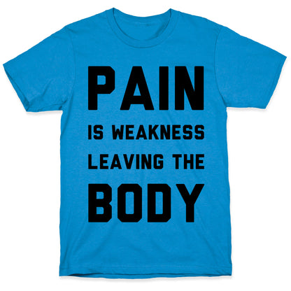 Pain is Weakness Leaving the Body T-Shirt