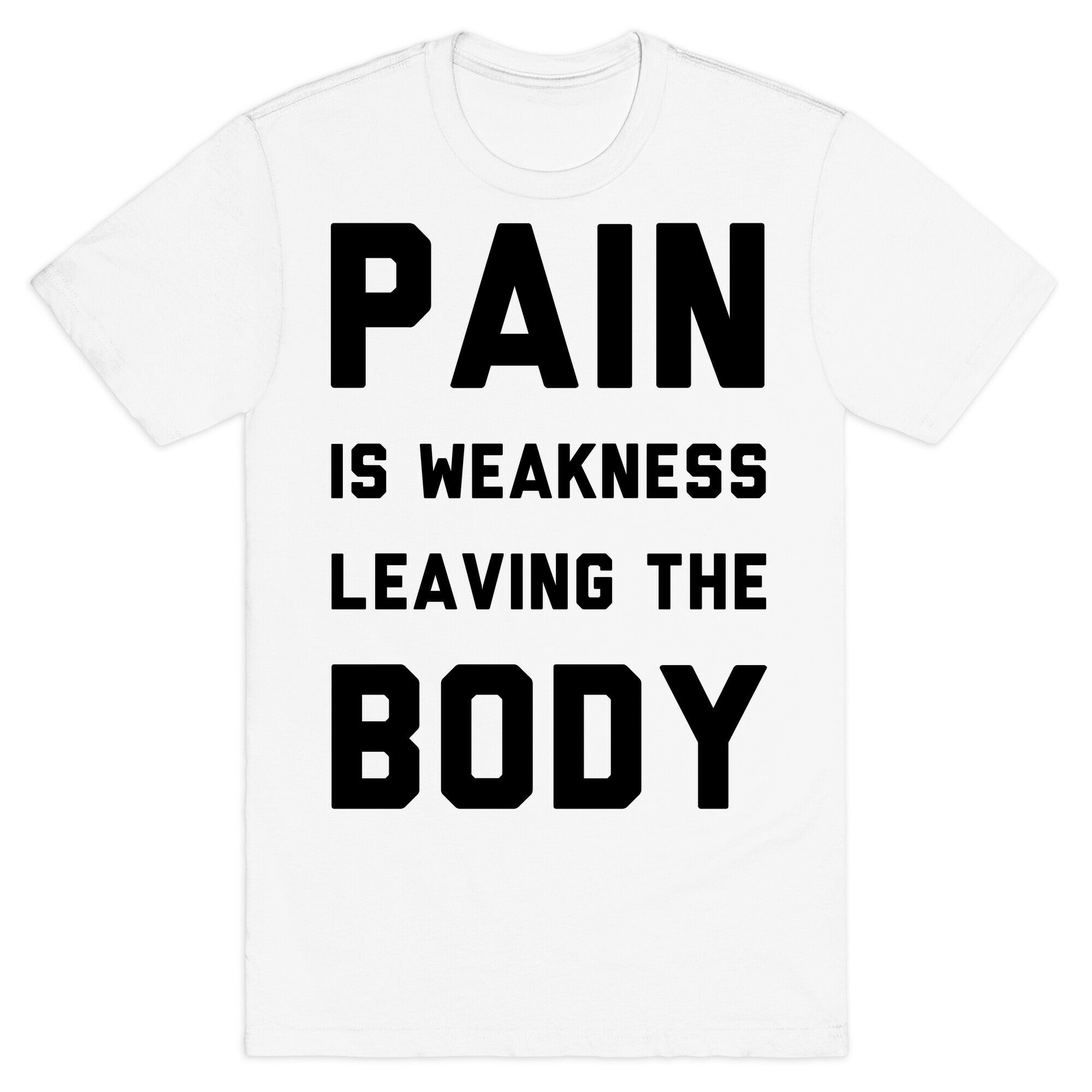 Pain is Weakness Leaving the Body T-Shirt