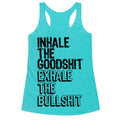 Inhale the Goodshit Exhale the Bullshit Racerback Tank
