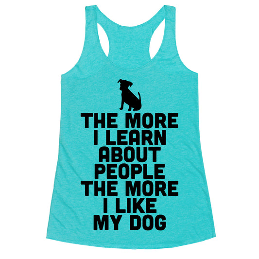 The More I Learn About People The More I Like My Dog Racerback Tank