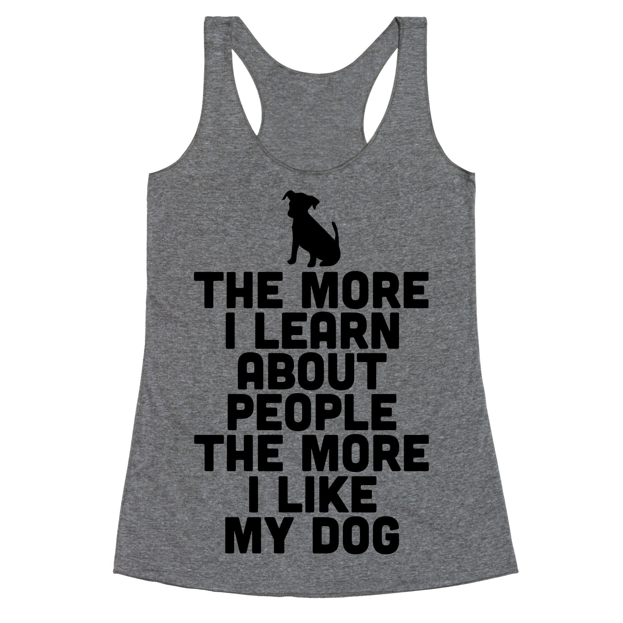 The More I Learn About People The More I Like My Dog Racerback Tank