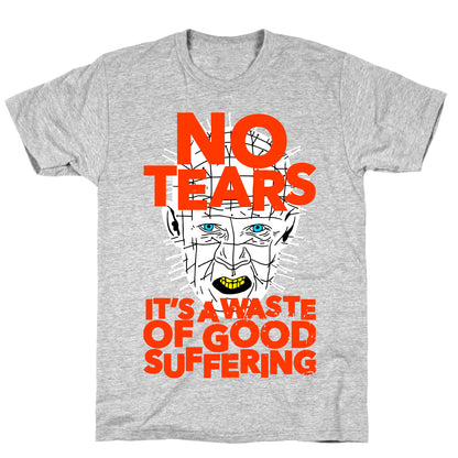 No Tears. It's a Waste of Good Suffering. (Pinhead) T-Shirt