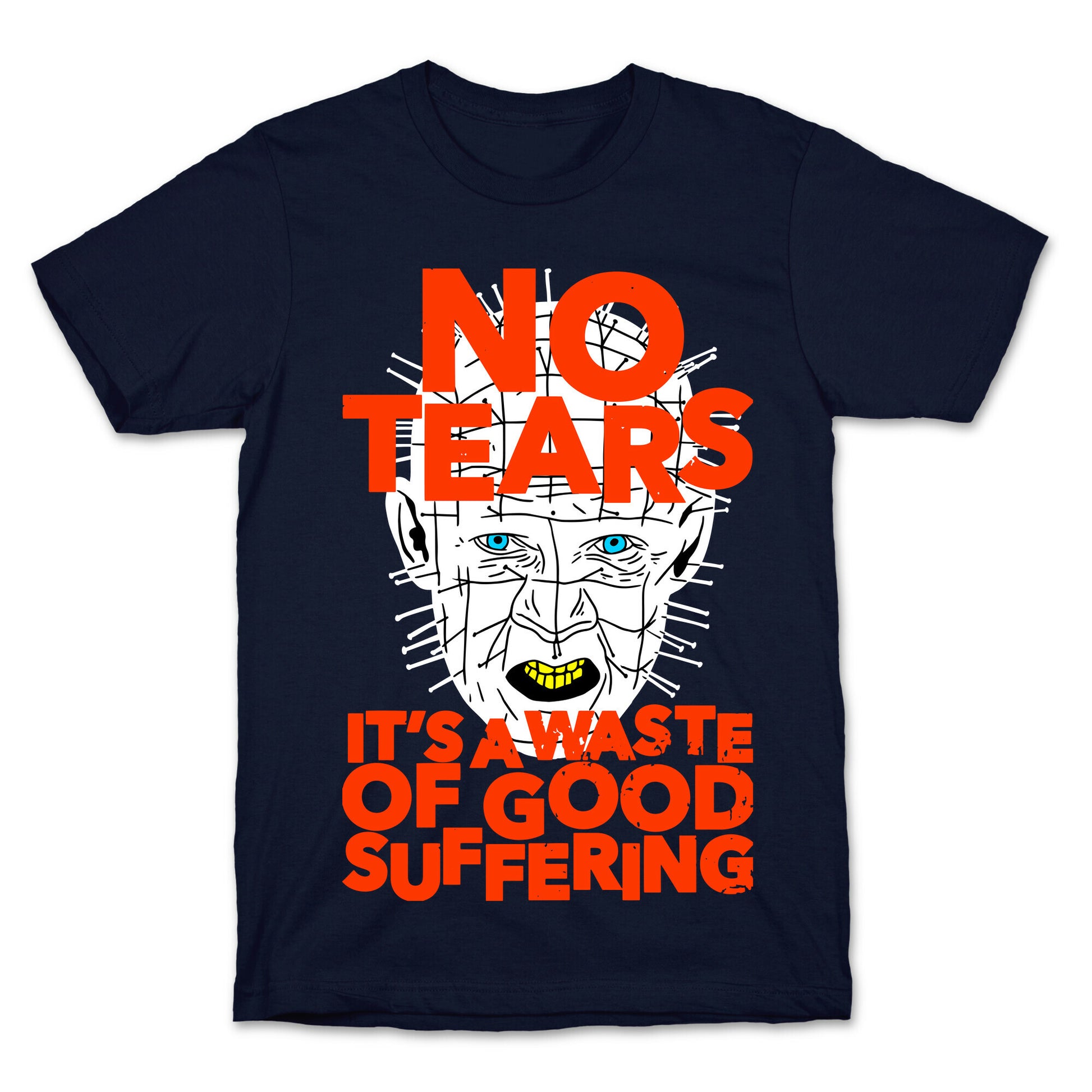 No Tears. It's a Waste of Good Suffering. (Pinhead) T-Shirt