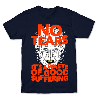 No Tears. It's a Waste of Good Suffering. (Pinhead) T-Shirt
