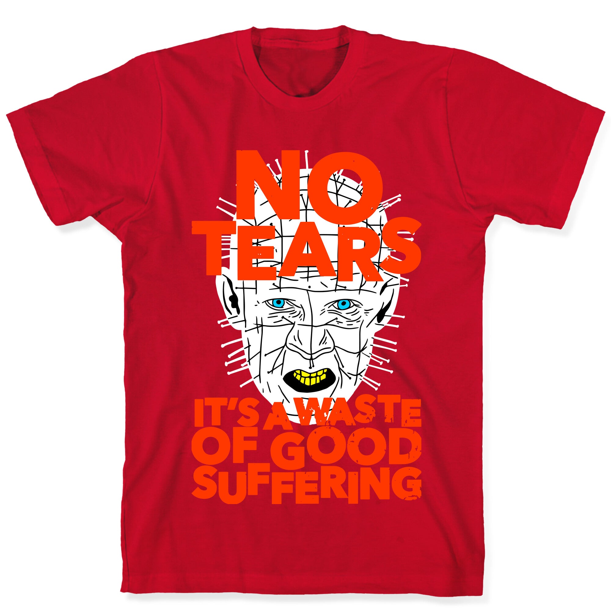 No Tears. It's a Waste of Good Suffering. (Pinhead) T-Shirt