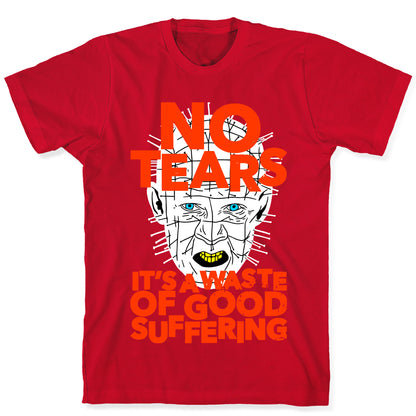 No Tears. It's a Waste of Good Suffering. (Pinhead) T-Shirt