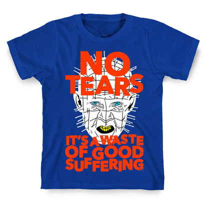 No Tears. It's a Waste of Good Suffering. (Pinhead) T-Shirt