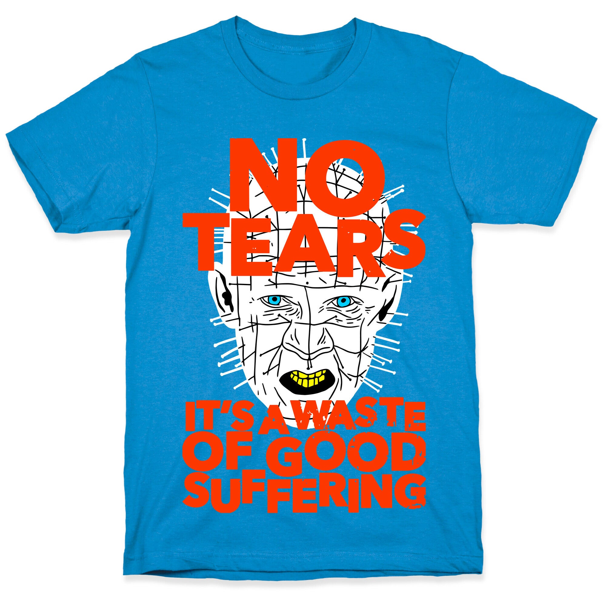 No Tears. It's a Waste of Good Suffering. (Pinhead) T-Shirt