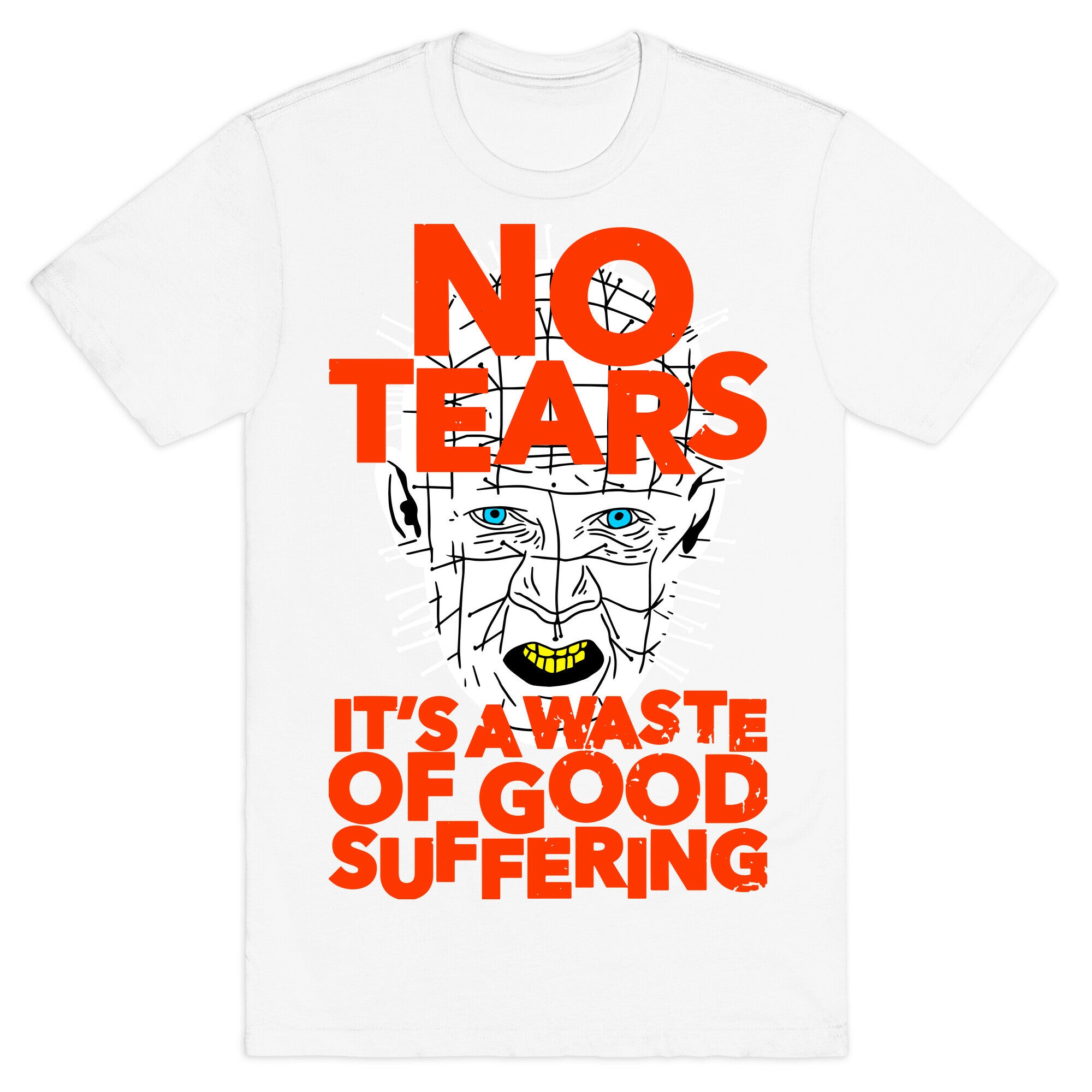 No Tears. It's a Waste of Good Suffering. (Pinhead) T-Shirt