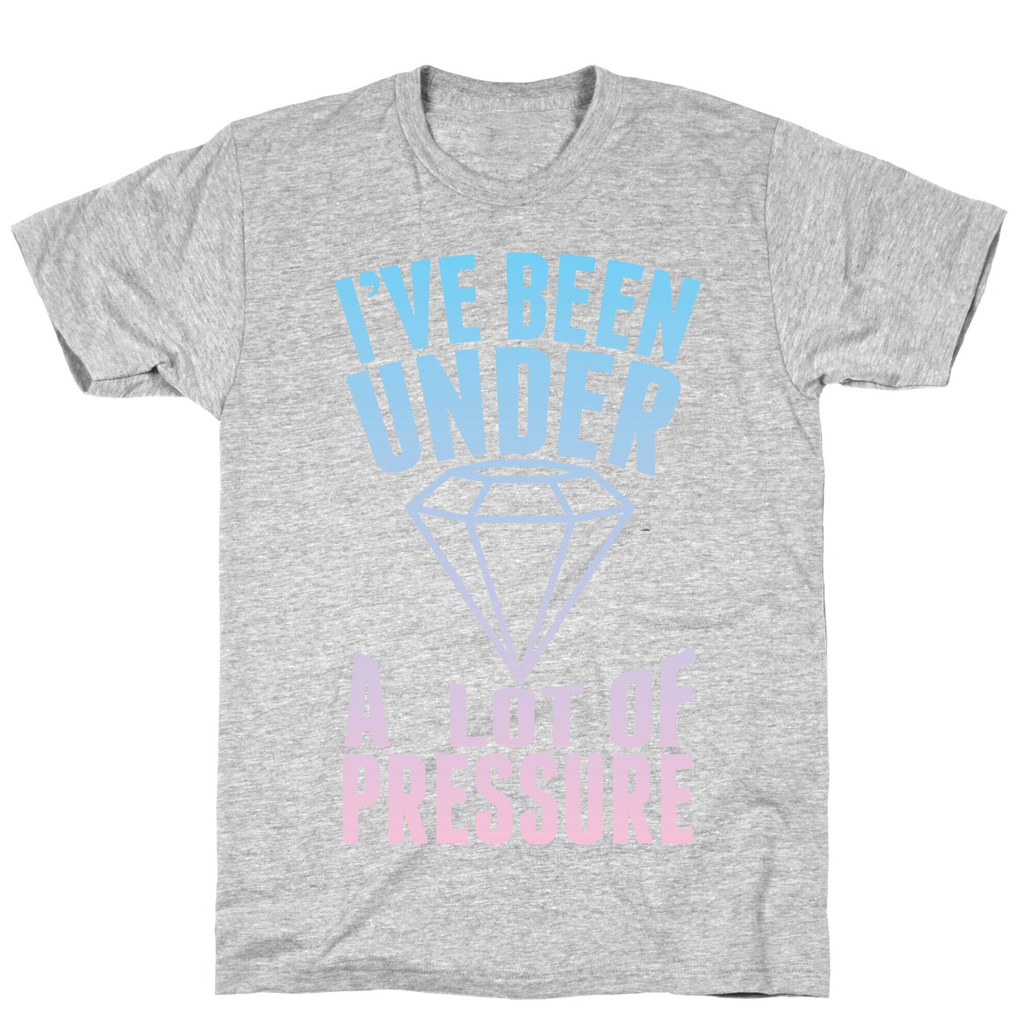 I've Been Under A Lot Of Pressure T-Shirt